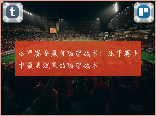 法甲赛季最佳防守战术：法甲赛季中最具效果的防守战术