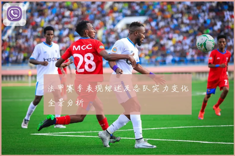 法甲赛季表现综述及各队实力变化全景分析